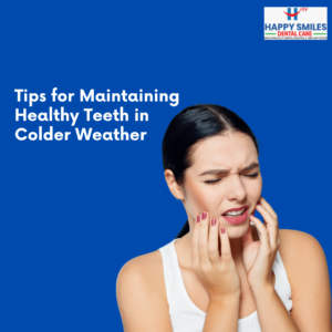 Tips for Maintaining Healthy Teeth in Colder Weather